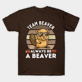 Team Beaver Always Be A Beaver Funny Beaver T-Shirt